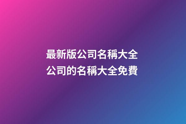 最新版公司名稱大全 公司的名稱大全免費